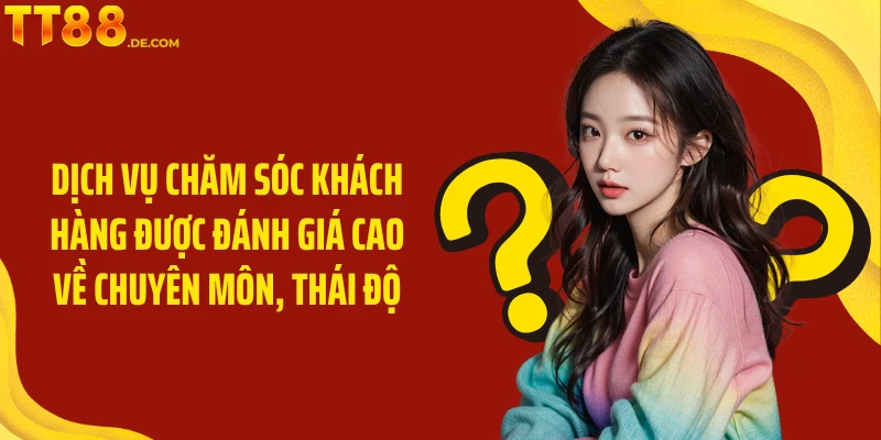 Dịch vụ chăm sóc khách hàng được đánh giá cao về chuyên môn, thái độ