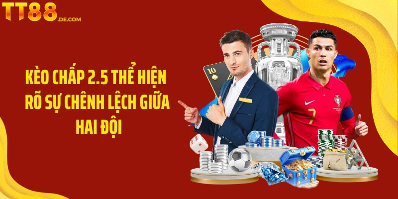 Kèo chấp 2.5 thể hiện rõ sự chênh lệch giữa hai đội