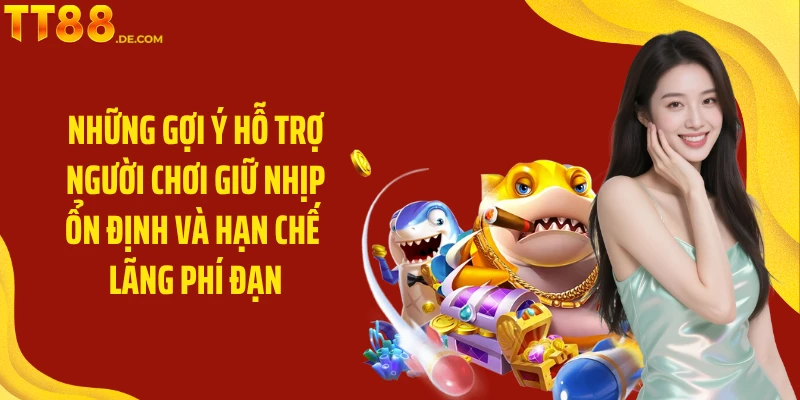 Những gợi ý hỗ trợ người chơi giữ nhịp ổn định và hạn chế lãng phí đạn