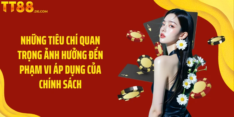Những tiêu chí quan trọng ảnh hưởng đến phạm vi áp dụng của chính sách