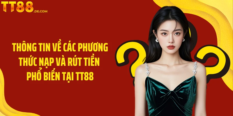 Thông tin về các phương thức nạp và rút tiền phổ biến tại TT88